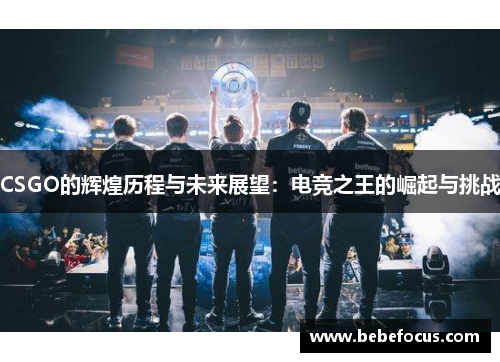 CSGO的辉煌历程与未来展望：电竞之王的崛起与挑战