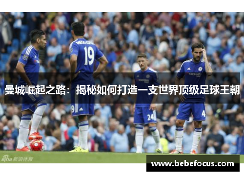 曼城崛起之路：揭秘如何打造一支世界顶级足球王朝
