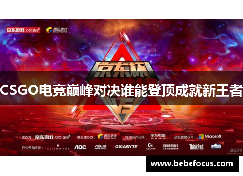 CSGO电竞巅峰对决谁能登顶成就新王者