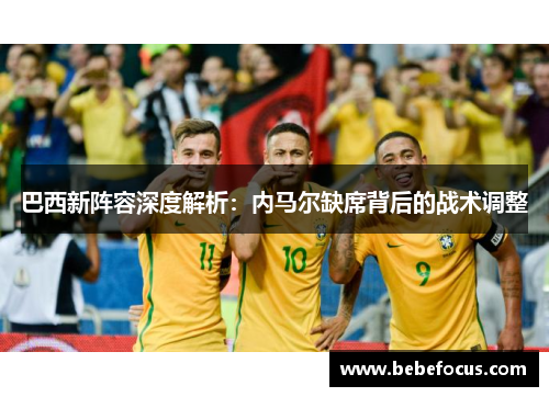 巴西新阵容深度解析：内马尔缺席背后的战术调整