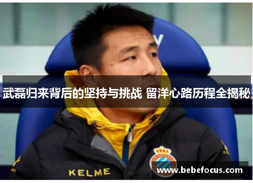 武磊归来背后的坚持与挑战 留洋心路历程全揭秘 武磊归来背后的坚持与挑战 留洋心路历程全揭秘