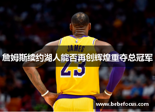 詹姆斯续约湖人能否再创辉煌重夺总冠军