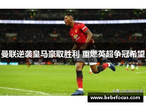 曼联逆袭皇马豪取胜利 重燃英超争冠希望