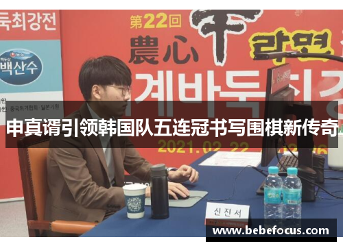 申真谞引领韩国队五连冠书写围棋新传奇
