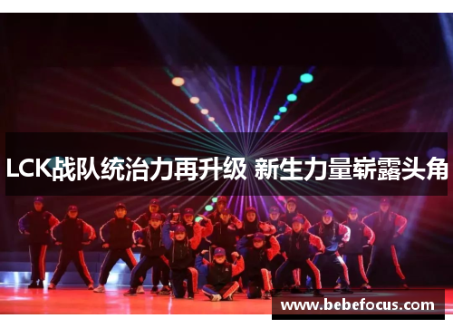 LCK战队统治力再升级 新生力量崭露头角 LCK战队统治力再升级 新生力量崭露头角