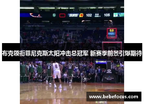 布克领衔菲尼克斯太阳冲击总冠军 新赛季前景引爆期待