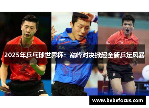 2025年乒乓球世界杯：巅峰对决掀起全新乒坛风暴