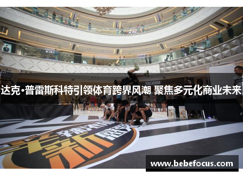 达克·普雷斯科特引领体育跨界风潮 聚焦多元化商业未来