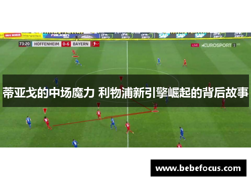 蒂亚戈的中场魔力 利物浦新引擎崛起的背后故事