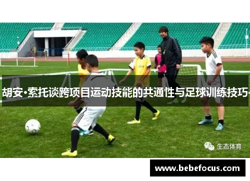 胡安·索托谈跨项目运动技能的共通性与足球训练技巧