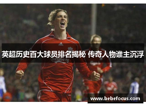 英超历史百大球员排名揭秘 传奇人物谁主沉浮