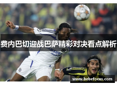 费内巴切迎战巴萨精彩对决看点解析