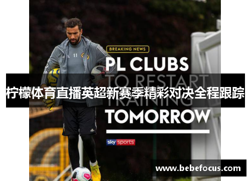 柠檬体育直播英超新赛季精彩对决全程跟踪